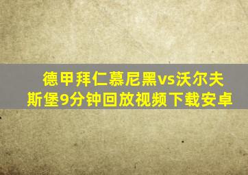 德甲拜仁慕尼黑vs沃尔夫斯堡9分钟回放视频下载安卓