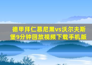 德甲拜仁慕尼黑vs沃尔夫斯堡9分钟回放视频下载手机版