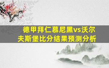 德甲拜仁慕尼黑vs沃尔夫斯堡比分结果预测分析