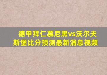 德甲拜仁慕尼黑vs沃尔夫斯堡比分预测最新消息视频