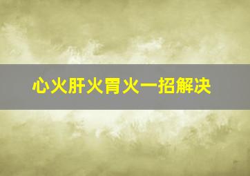 心火肝火胃火一招解决