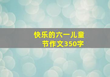 快乐的六一儿童节作文350字