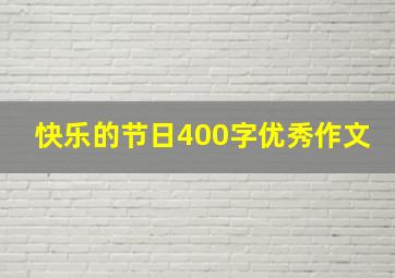 快乐的节日400字优秀作文