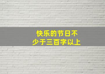 快乐的节日不少于三百字以上