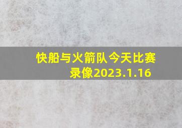 快船与火箭队今天比赛录像2023.1.16