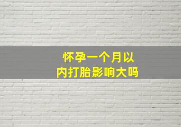 怀孕一个月以内打胎影响大吗