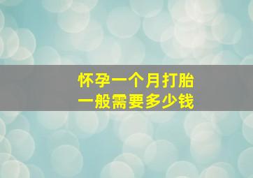 怀孕一个月打胎一般需要多少钱