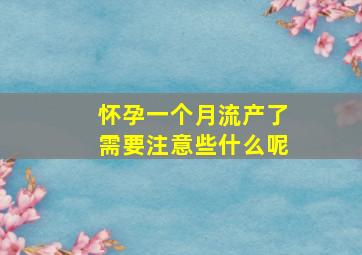 怀孕一个月流产了需要注意些什么呢