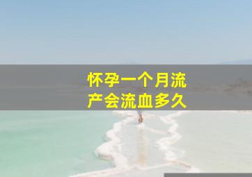 怀孕一个月流产会流血多久