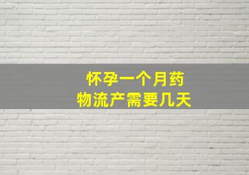 怀孕一个月药物流产需要几天