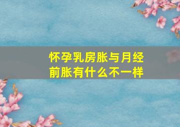 怀孕乳房胀与月经前胀有什么不一样