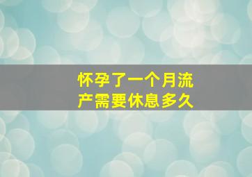 怀孕了一个月流产需要休息多久