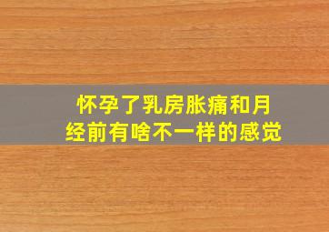 怀孕了乳房胀痛和月经前有啥不一样的感觉