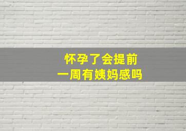 怀孕了会提前一周有姨妈感吗