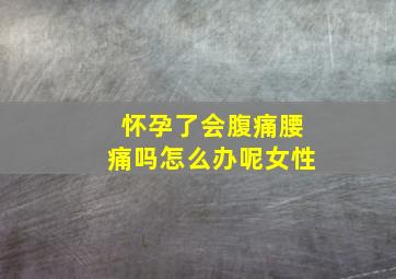 怀孕了会腹痛腰痛吗怎么办呢女性