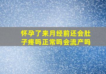 怀孕了来月经前还会肚子疼吗正常吗会流产吗