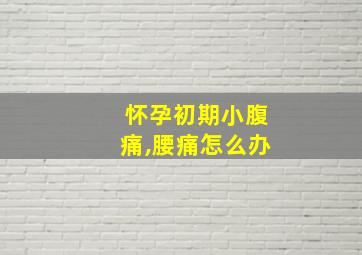 怀孕初期小腹痛,腰痛怎么办