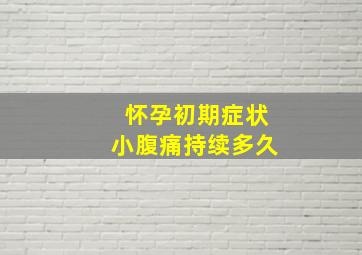 怀孕初期症状小腹痛持续多久