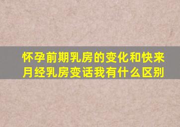 怀孕前期乳房的变化和快来月经乳房变话我有什么区别