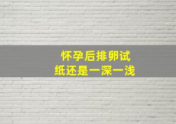 怀孕后排卵试纸还是一深一浅