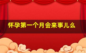 怀孕第一个月会来事儿么