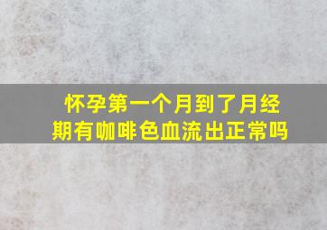 怀孕第一个月到了月经期有咖啡色血流出正常吗