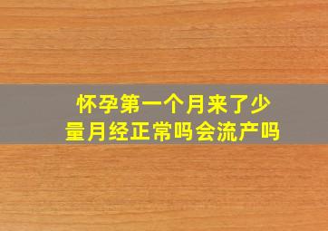 怀孕第一个月来了少量月经正常吗会流产吗