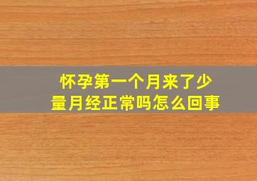 怀孕第一个月来了少量月经正常吗怎么回事