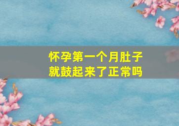 怀孕第一个月肚子就鼓起来了正常吗