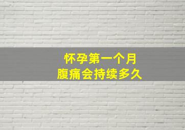 怀孕第一个月腹痛会持续多久