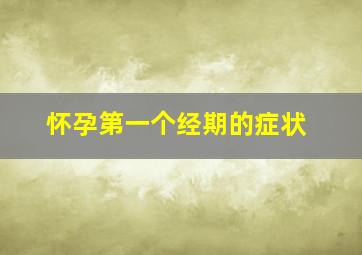 怀孕第一个经期的症状