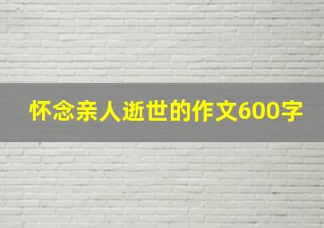 怀念亲人逝世的作文600字