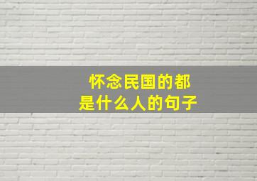 怀念民国的都是什么人的句子