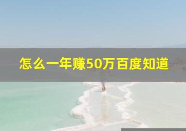 怎么一年赚50万百度知道