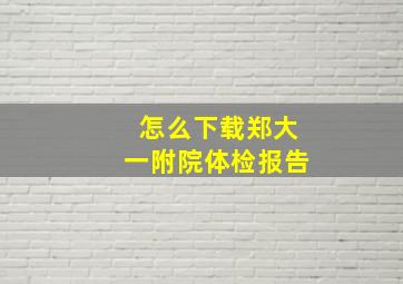 怎么下载郑大一附院体检报告