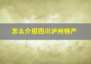 怎么介绍四川泸州特产