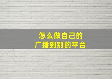 怎么做自己的广播到别的平台