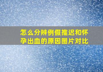 怎么分辨例假推迟和怀孕出血的原因图片对比