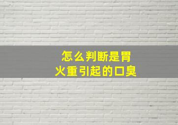 怎么判断是胃火重引起的口臭