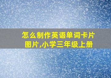 怎么制作英语单词卡片图片,小学三年级上册