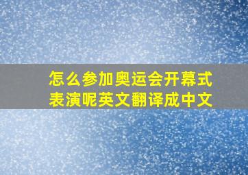 怎么参加奥运会开幕式表演呢英文翻译成中文