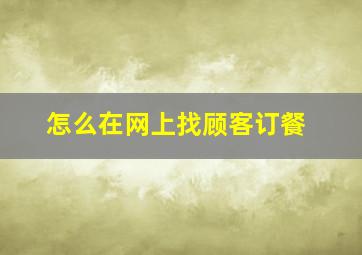 怎么在网上找顾客订餐