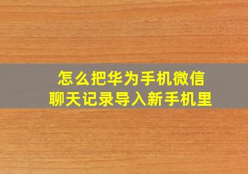 怎么把华为手机微信聊天记录导入新手机里