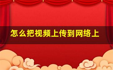 怎么把视频上传到网络上