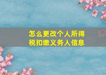 怎么更改个人所得税扣缴义务人信息