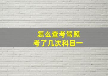 怎么查考驾照考了几次科目一