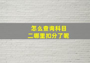 怎么查询科目二哪里扣分了呢