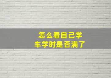 怎么看自己学车学时是否满了