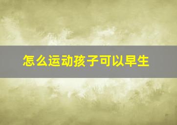 怎么运动孩子可以早生