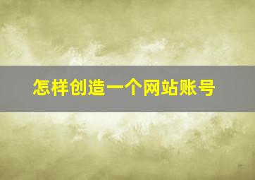 怎样创造一个网站账号